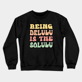 Being Delulu Is The Solulu Funny Groovy Crewneck Sweatshirt